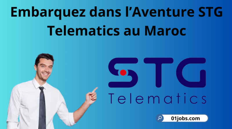 Embarquez dans l’Aventure STG Telematics au Maroc : Opportunités de Carrière Exclusives
